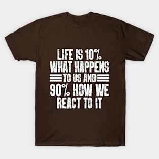 Life Is 10% What Happens To Us And 90% How We React To It T-Shirt
